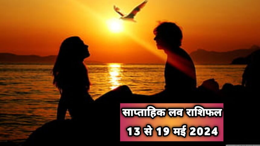 साप्ताहिक लव राशिफल 13 से 19 मई 2024